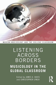 Title: Listening Across Borders: Musicology in the Global Classroom, Author: James A. Davis