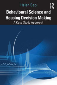 Title: Behavioural Science and Housing Decision Making: A Case Study Approach / Edition 1, Author: Helen Bao