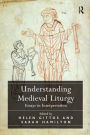 Understanding Medieval Liturgy: Essays in Interpretation / Edition 1