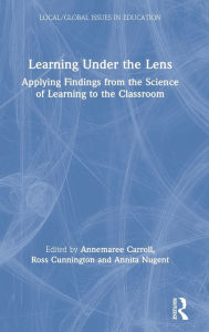 Title: Learning Under the Lens: Applying Findings from the Science of Learning to the Classroom / Edition 1, Author: Annemaree Carroll