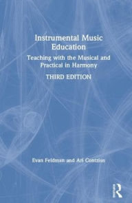 Title: Instrumental Music Education: Teaching with the Musical and Practical in Harmony, Author: Evan Feldman