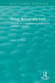 Title: Home, School and Faith: Towards an Understanding of Religious Diversity in School / Edition 1, Author: David W. Rose