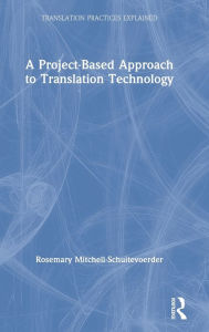 Title: A Project-Based Approach to Translation Technology / Edition 1, Author: Rosemary Mitchell-Schuitevoerder