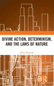 Title: Divine Action, Determinism, and the Laws of Nature / Edition 1, Author: Jeffrey Koperski