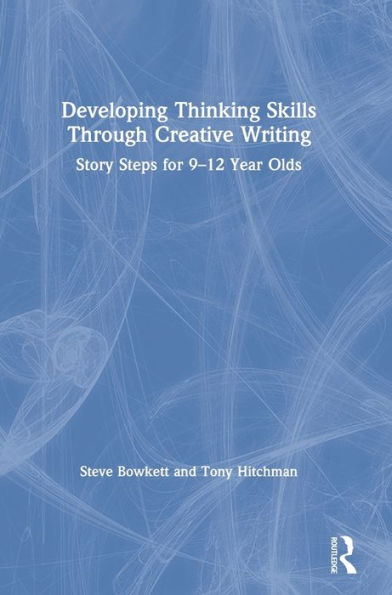 Developing Thinking Skills Through Creative Writing: Story Steps for 9-12 Year Olds
