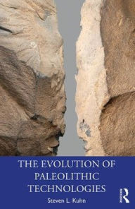 Title: The Evolution of Paleolithic Technologies / Edition 1, Author: Steven L. Kuhn