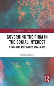 Title: Governing the Firm in the Social Interest: Corporate Governance Reimagined, Author: Catherine Casey