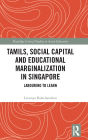 Tamils, Social Capital and Educational Marginalization in Singapore: Labouring to Learn