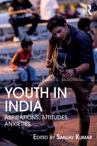 Title: Youth in India: Aspirations, Attitudes, Anxieties / Edition 1, Author: Sanjay Kumar
