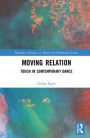 Moving Relation: Touch in Contemporary Dance / Edition 1