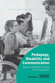 Title: Pedagogy, Disability and Communication: Applying Disability Studies in the Classroom / Edition 1, Author: Michael S. Jeffress