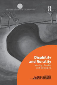 Title: Disability and Rurality: Identity, Gender and Belonging / Edition 1, Author: Karen Soldatic