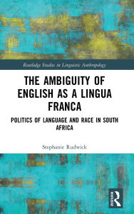 Title: The Ambiguity of English as a Lingua Franca: Politics of Language and Race in South Africa, Author: Stephanie Rudwick