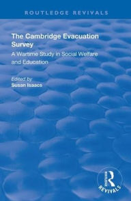 Title: The Cambridge Evacuation Survey: A Wartime Study in Social Welfare and Education, Author: Susan Isaacs