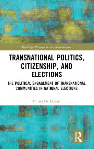 Title: Transnational Politics, Citizenship and Elections: The Political Engagement of Transnational Communities in National Elections / Edition 1, Author: Chiara De Lazzari