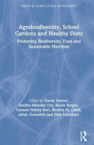 Title: Agrobiodiversity, School Gardens and Healthy Diets: Promoting Biodiversity, Food and Sustainable Nutrition / Edition 1, Author: Danny Hunter