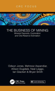 Title: The Business of Mining: Mineral Deposits, Exploration and Ore-Reserve Estimation (Volume 3) / Edition 1, Author: Ifan Odwyn Jones