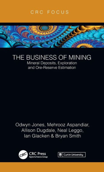 The Business of Mining: Mineral Deposits, Exploration and Ore-Reserve Estimation (Volume 3) / Edition 1