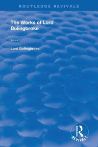 Title: The Works of Lord Bolingbroke: Volume 1 / Edition 1, Author: Henry St. John Bollingbroke