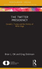 The Twitter Presidency: Donald J. Trump and the Politics of White Rage / Edition 1