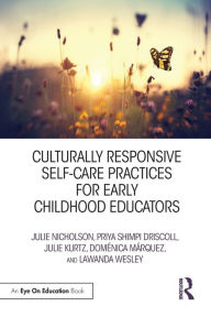 Title: Culturally Responsive Self-Care Practices for Early Childhood Educators / Edition 1, Author: Julie Nicholson