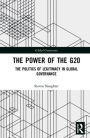 The Power of the G20: The Politics of Legitimacy in Global Governance / Edition 1
