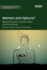 Title: Women and Nature?: Beyond Dualism in Gender, Body, and Environment / Edition 1, Author: Douglas Vakoch