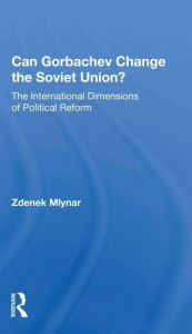 Title: Can Gorbachev Change The Soviet Union?: The International Dimensions Of Political Reform, Author: Zdenek Mlynar