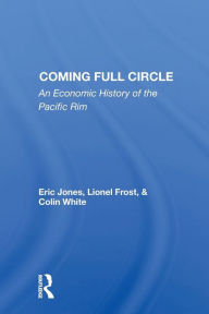 Title: Coming Full Circle: An Economic History Of The Pacific Rim / Edition 1, Author: Eric Jones