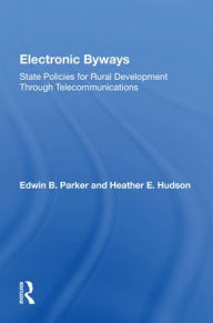 Title: Electronic Byways: State Policies For Rural Development Through Telecommunications, Author: Edwin B. Parker