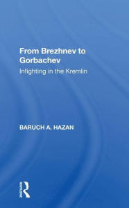 Title: From Brezhnev To Gorbachev: Infighting In The Kremlin, Author: Baruch A. Hazan