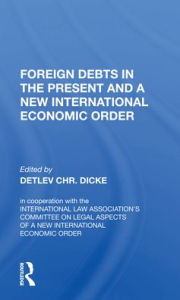 Title: Foreign Debts In The Present And A New International Economic Order / Edition 1, Author: Detlev CHR. Dicke