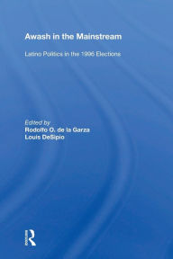 Title: Awash In The Mainstream: Latino Politics In The 1996 Election / Edition 1, Author: Rodolfo O. de la Garza