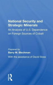 Title: National Security And Strategic Minerals: An Analysis Of U.s. Dependence On Foreign Sources Of Cobalt, Author: Barry M. Blechman