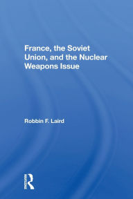 Title: France, The Soviet Union, And The Nuclear Weapons Issue / Edition 1, Author: Robbin F Laird
