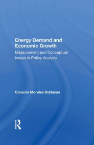 Title: Energy Demand And Economic Growth: Measurement And Conceptual Issues In Policy Analysis, Author: Corazon M Siddayao