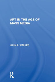 Title: Art In The Age Of Mass Media / Edition 1, Author: John Walker