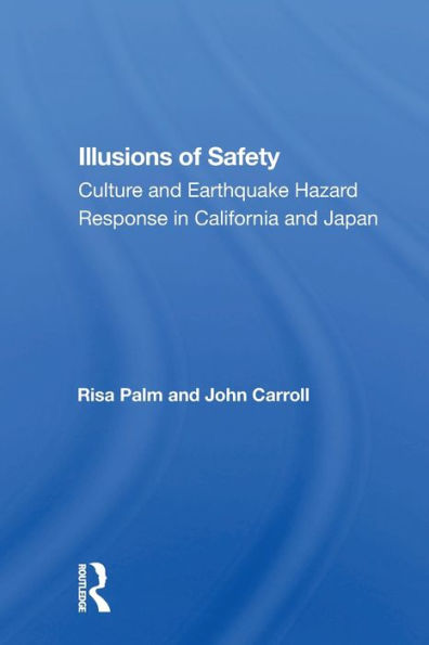 Illusions Of Safety: Culture And Earthquake Hazard Response In California And Japan