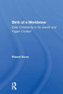 Birth Of A Worldview: Early Christianity In Its Jewish And Pagan Context