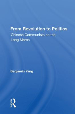 From Revolution To Politics: Chinese Communists On The Long March