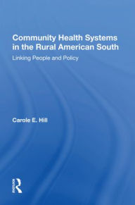 Title: Community Health Systems In The Rural American South: Linking People And Policy, Author: Carole E Hill
