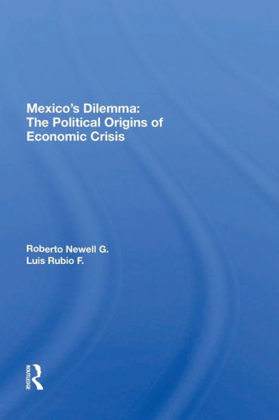 Mexico's Dilemma: The Political Origins Of Economic Crisis