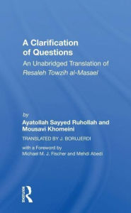 Title: A Clarification Of Questions: An Unabridged Translation Of Resaleh Towzih Al-masael, Author: Ruhollah (ayatollah) Khomeini