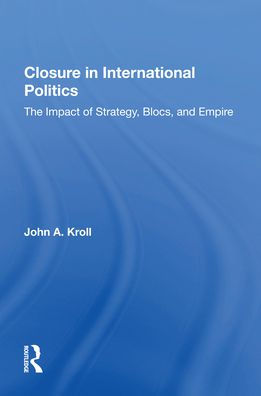 Closure In International Politics: The Impact Of Strategy, Blocs, And Empire