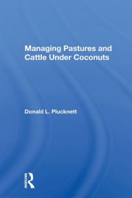 Title: Managing Pastures and Cattle Under Coconuts / Edition 1, Author: Donald L. Plucknett