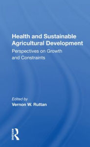 Title: Health And Sustainable Agricultural Development: Perspectives On Growth And Constraints / Edition 1, Author: Vernon W. Ruttan