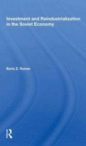 Title: Investment And Reindustrialization In The Soviet Economy, Author: Boris Z. Rumer