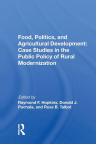 Title: Food, Politics, And Agricultural Development: Case Studies In The Public Policy Of Rural Modernization / Edition 1, Author: Raymond F. Hopkins