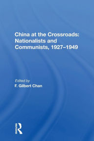 Title: China At The Crossroads: Nationalists And Communists, 1927-1949 / Edition 1, Author: F. Gilbert Chan