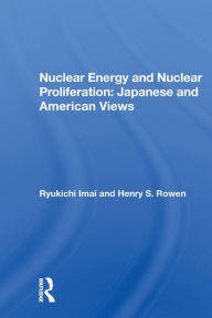 Title: Nuclear Energy And Nuclear Proliferation: Japanese And American Views / Edition 1, Author: Ryukichi Imai